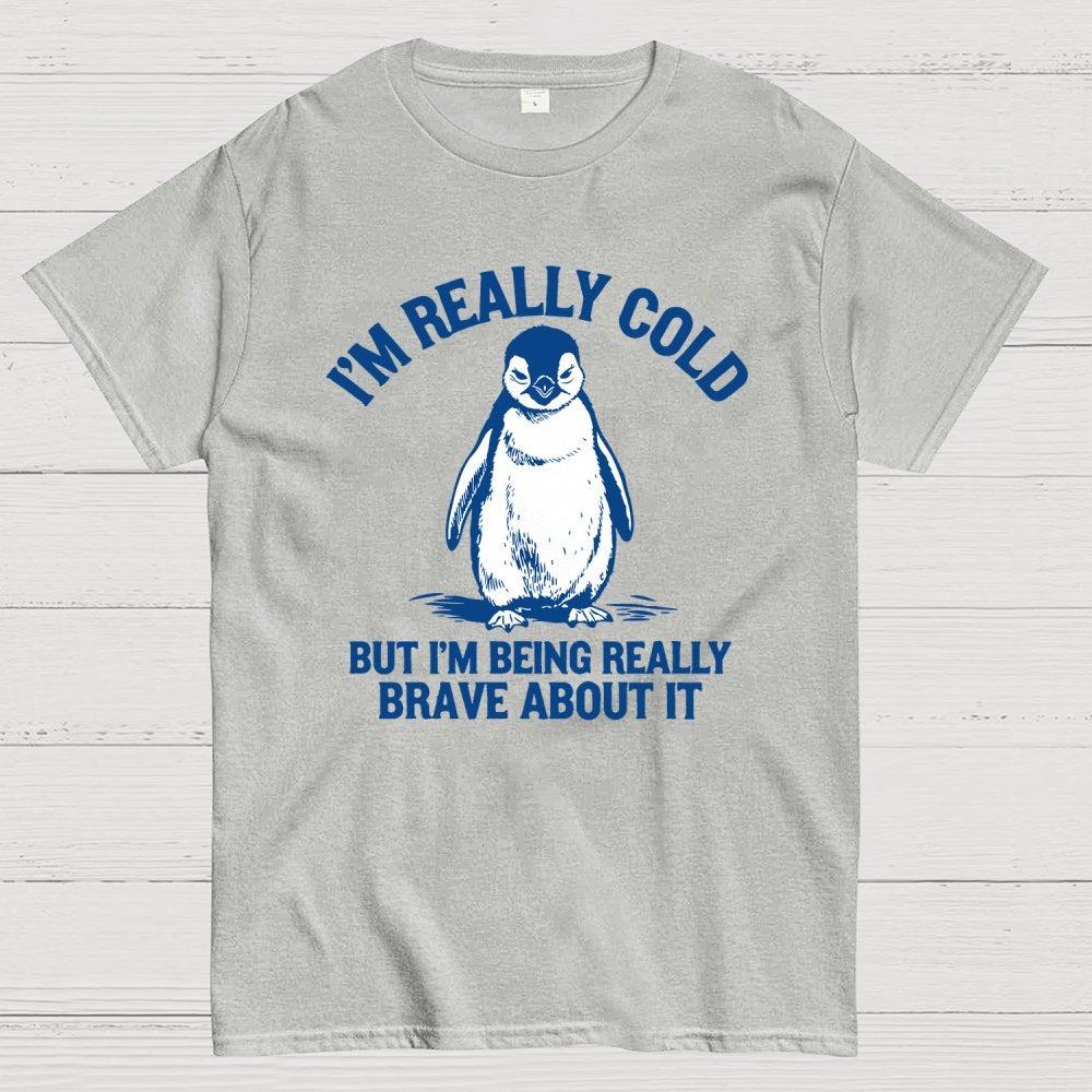 I'm Really Cold But I'm Being Really Brave About It Geek T-Shirt