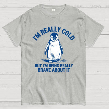 I'm Really Cold But I'm Being Really Brave About It Geek T-Shirt