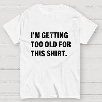 I'm Getting Too Old For This Shirt Geek T-Shirt