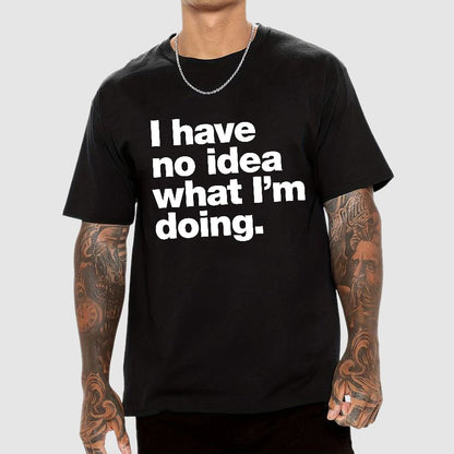 I Have No Idea What I'm Doing.Geeky T-Shirt
