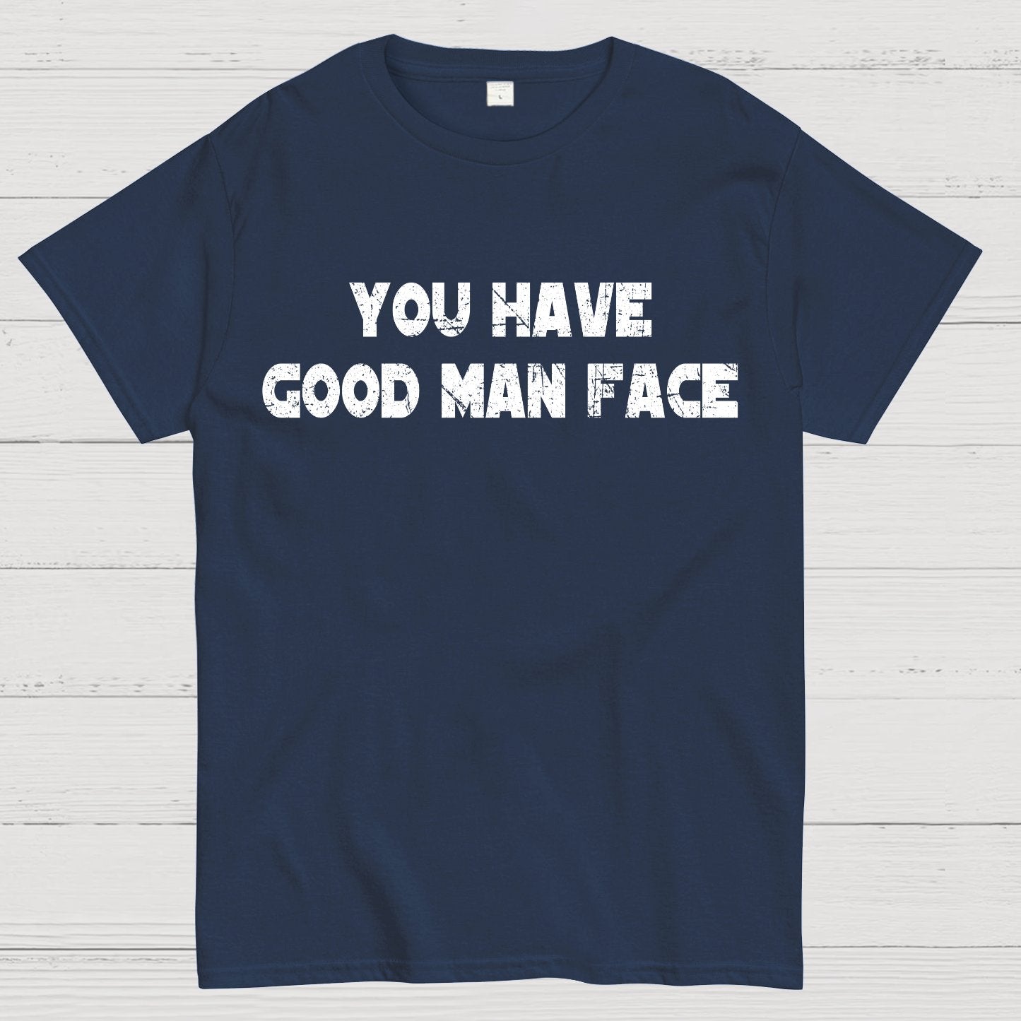 You Have Good Man Face Geek T-Shirt