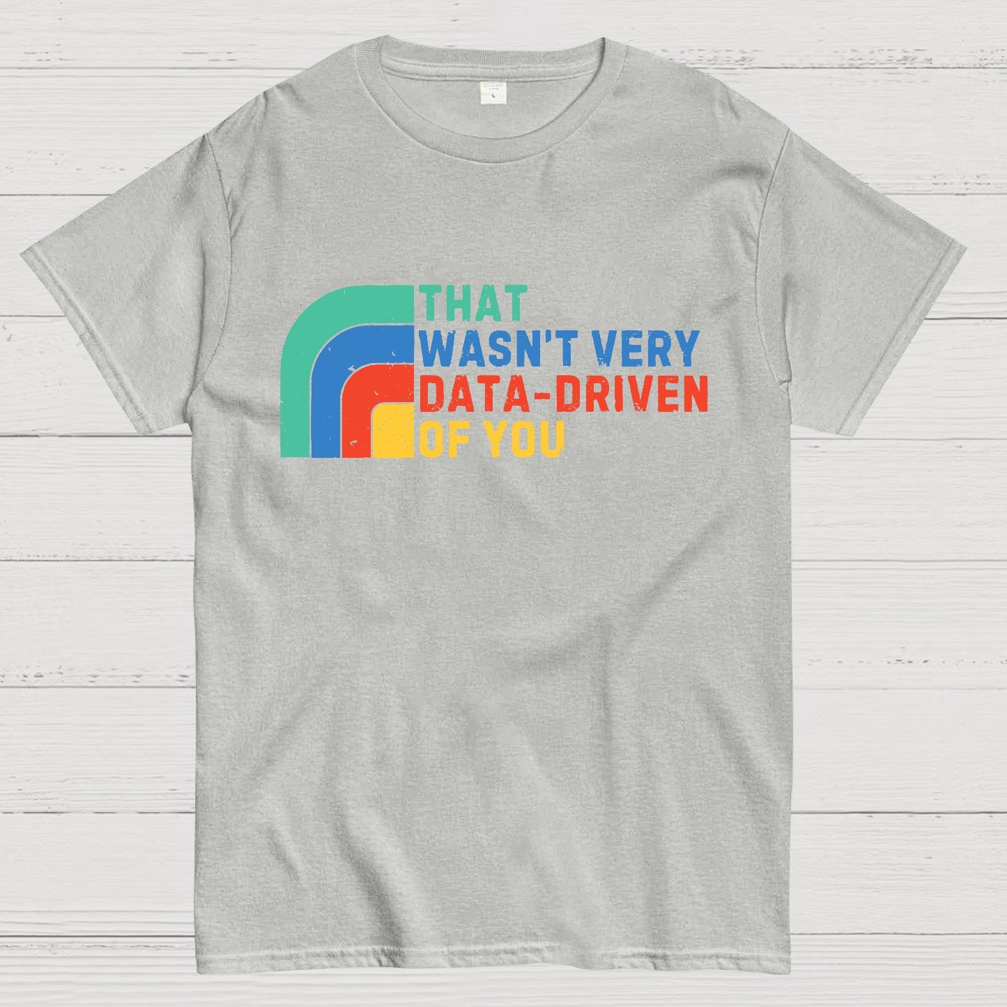 That Wasn't Really Data Driven Of You Data Analyst Retro Funny Data Geek T-Shirt