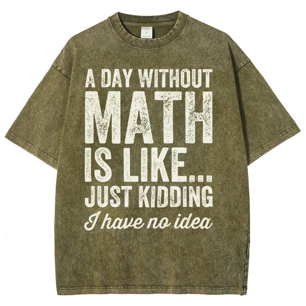 A Day Without Math Is Like Just Kidding I Have No Idea Vintage Distressed T-shirt