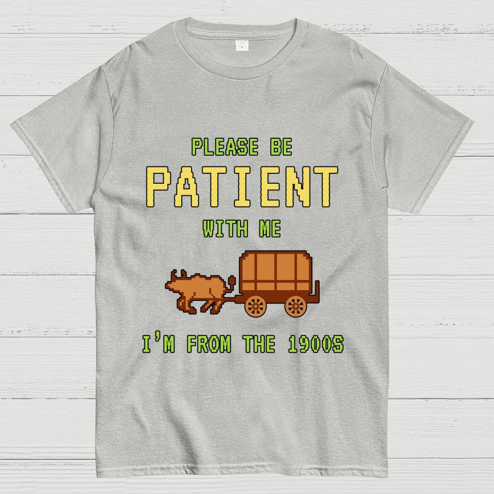 Please Be Patient With Me I'm From The 1900s Geek T-Shirt