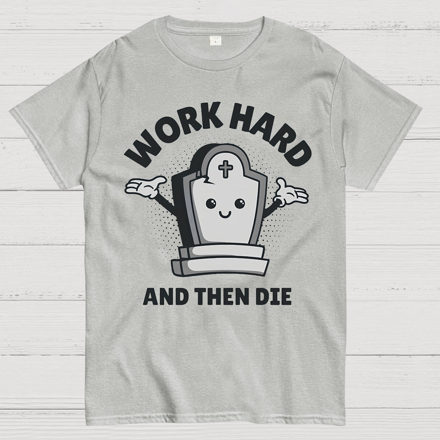 Work Hard And Then Die.Sarcasm Geek T-Shirt