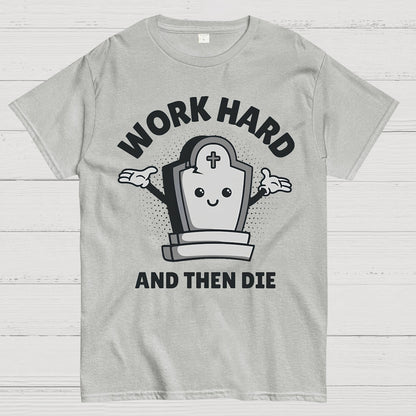 Work Hard And Then Die.Sarcasm Geek T-Shirt