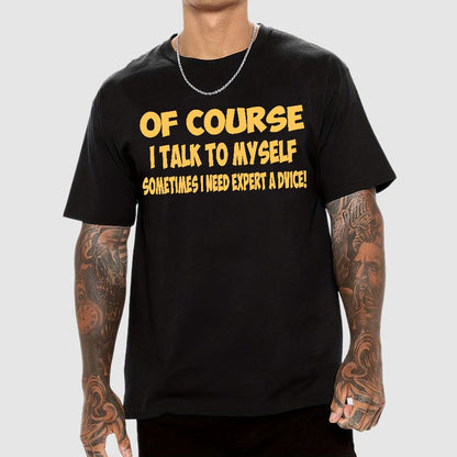 Of Course I Talk To My Self I Need Expert Advice Geek T-Shirt
