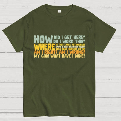 How Did I Get Here? Geek T-Shirt
