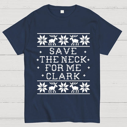 Christmas Save The Neck For Me Clark  Geek T-Shirt