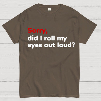 Sorry Did I Roll My Eyes Out Loud Geeky T-Shirt
