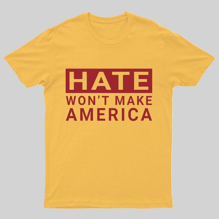 Hate Won't Make America Geeky T-Shirt