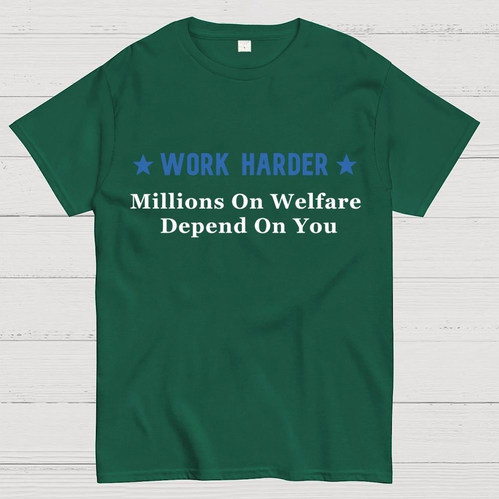 Work Harder Millions on Welfare Depend on You Geek T-Shirt