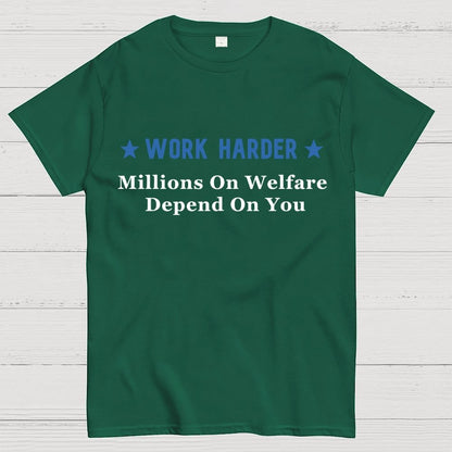 Work Harder Millions on Welfare Depend on You Geek T-Shirt