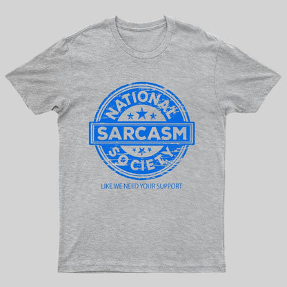 National Sarcasm Society National Sarcasm Society Like We Need Your Support Geeky T-Shirt