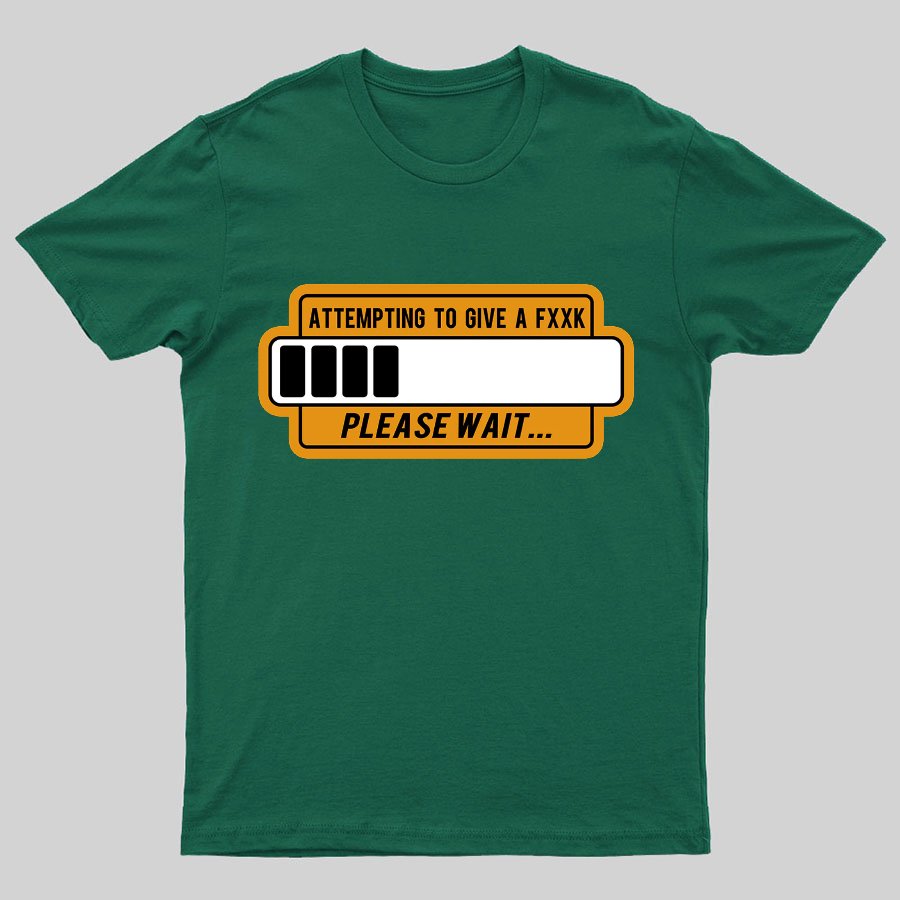 Trying to Give Please Wait Geeky T-Shirt