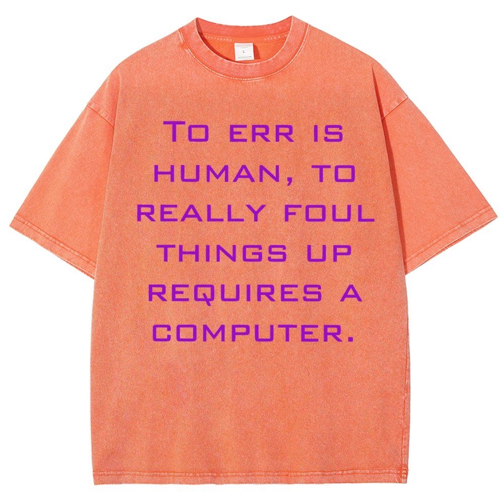 To err is human to really foul things up requires a computer. Vintage Distressed T-shirt