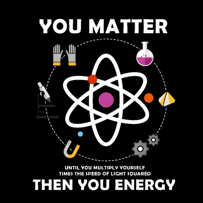 You Matter Then You Energy Geeky T-Shirt