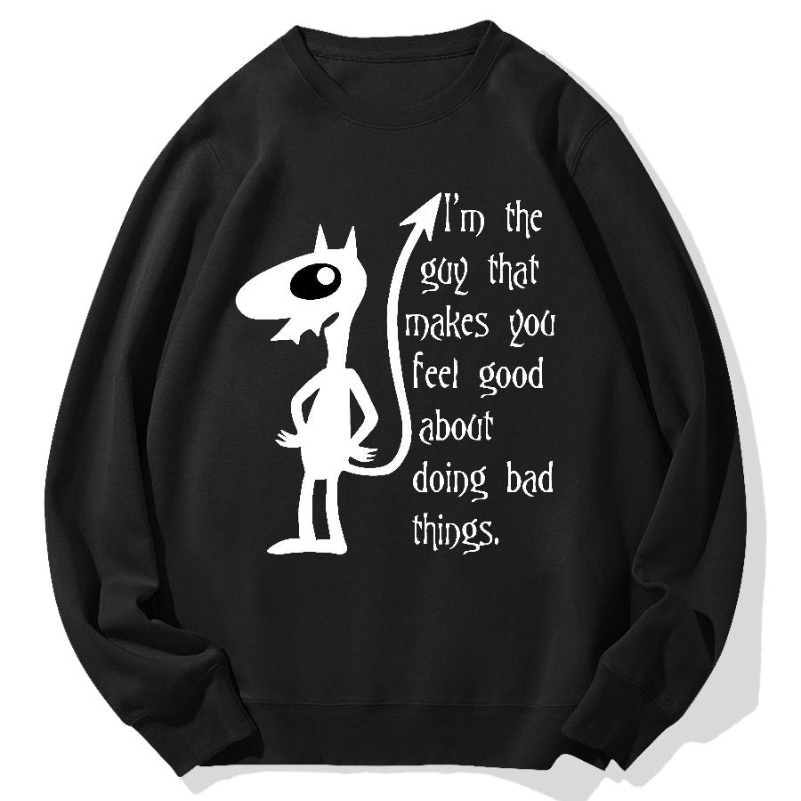 I'm The Guy That Makes You Feel Good About Doing Bad Things.Geek Cotton Sweatshirt
