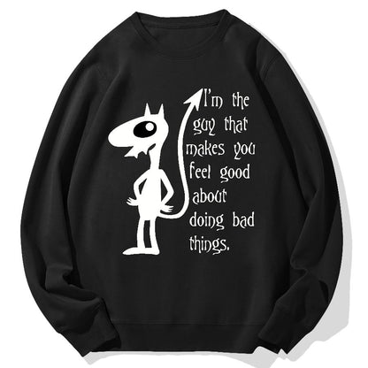 I'm The Guy That Makes You Feel Good About Doing Bad Things.Geek Cotton Sweatshirt