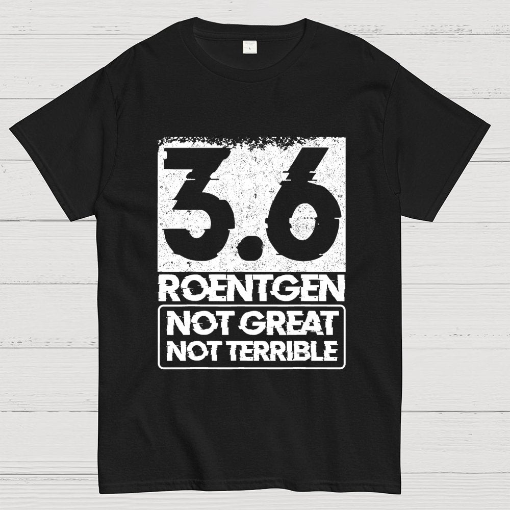 3.6 Roentgen Not Great Not Terrible Geek T-Shirt