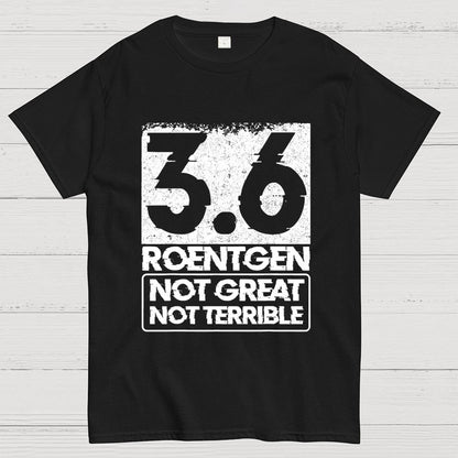 3.6 Roentgen Not Great Not Terrible Geek T-Shirt