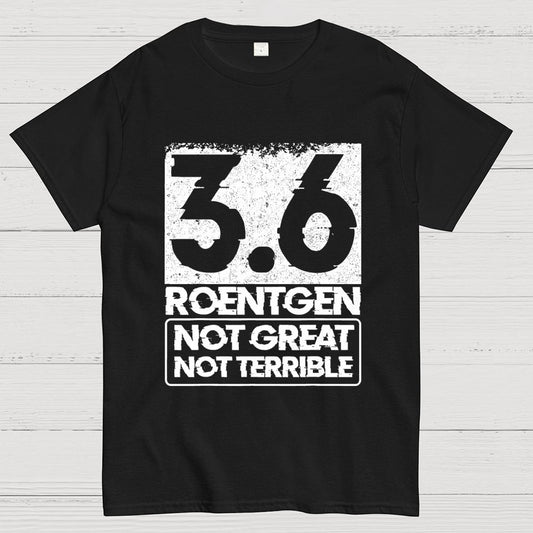 3.6 Roentgen Not Great Not Terrible Geek T-Shirt