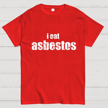 I Eat Asbestos Funny Geeks Right Geeky T-Shirt