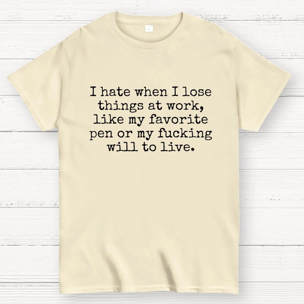 I Hate When I Lose Things at Work Like My Will to Live Geek T-Shirt