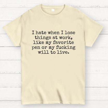 I Hate When I Lose Things at Work Like My Will to Live Geek T-Shirt