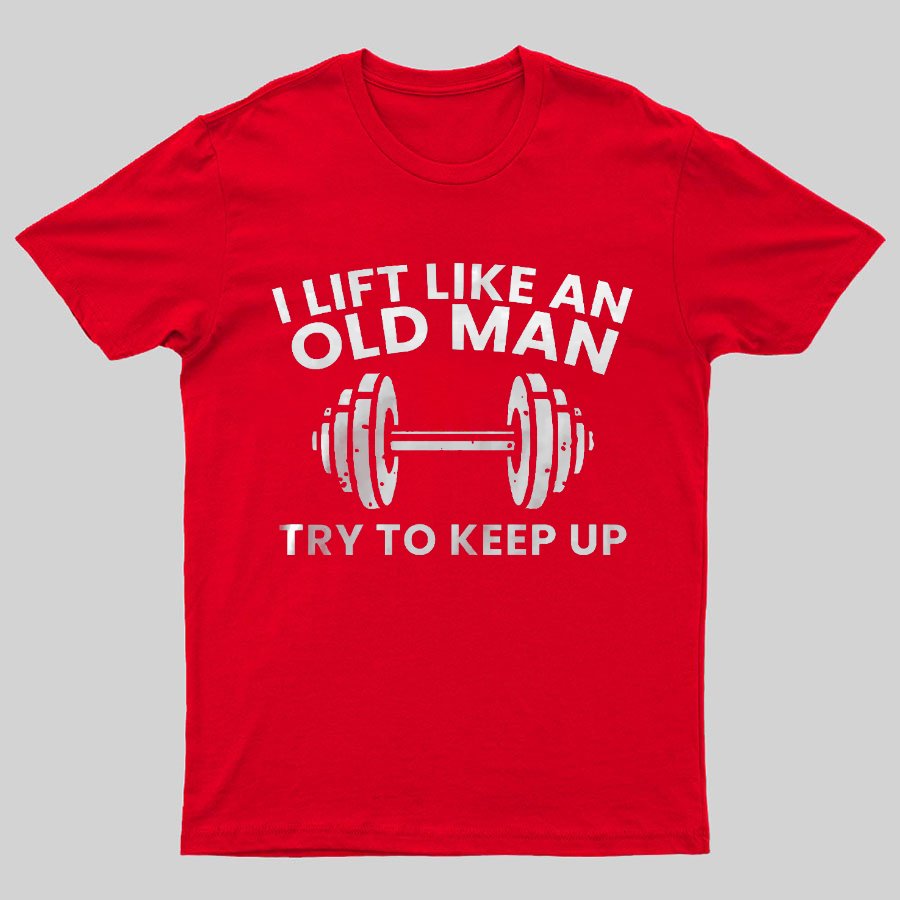 I lift like an old man try to keep up Printed Geeky T-Shirt