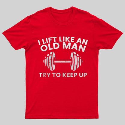 I lift like an old man try to keep up Printed Geeky T-Shirt