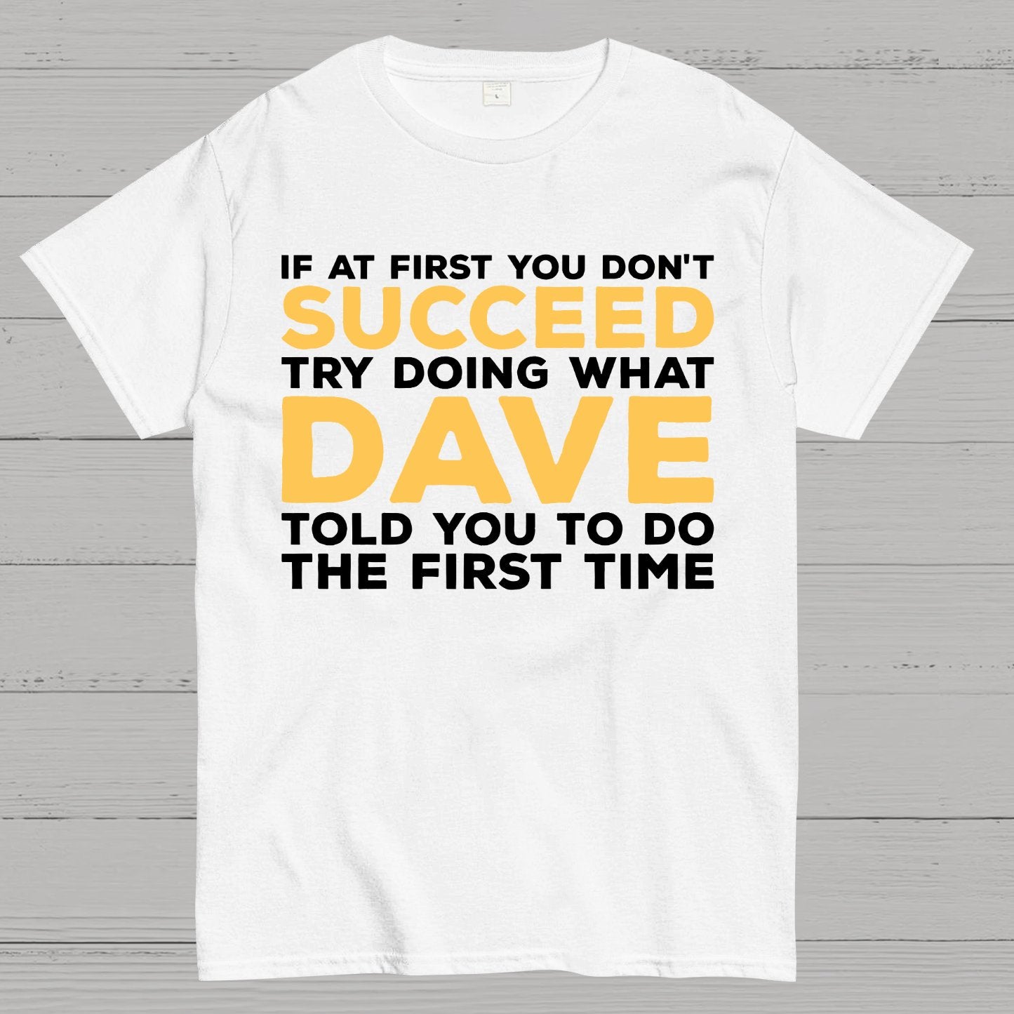 If At First You Don't Succeed Try Doing What Dave Told You To Do The First Time Geek T-Shirt