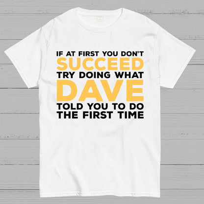 If At First You Don't Succeed Try Doing What Dave Told You To Do The First Time Geek T-Shirt