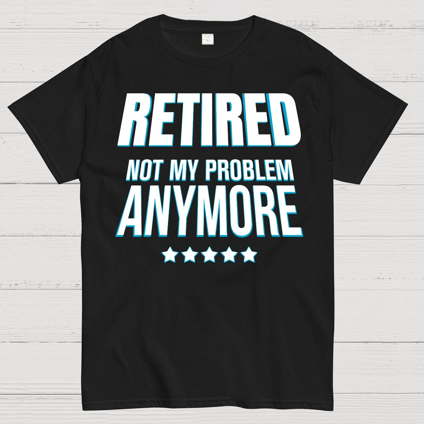Retired Not My Problem Anymore Funny Geek T-Shirt