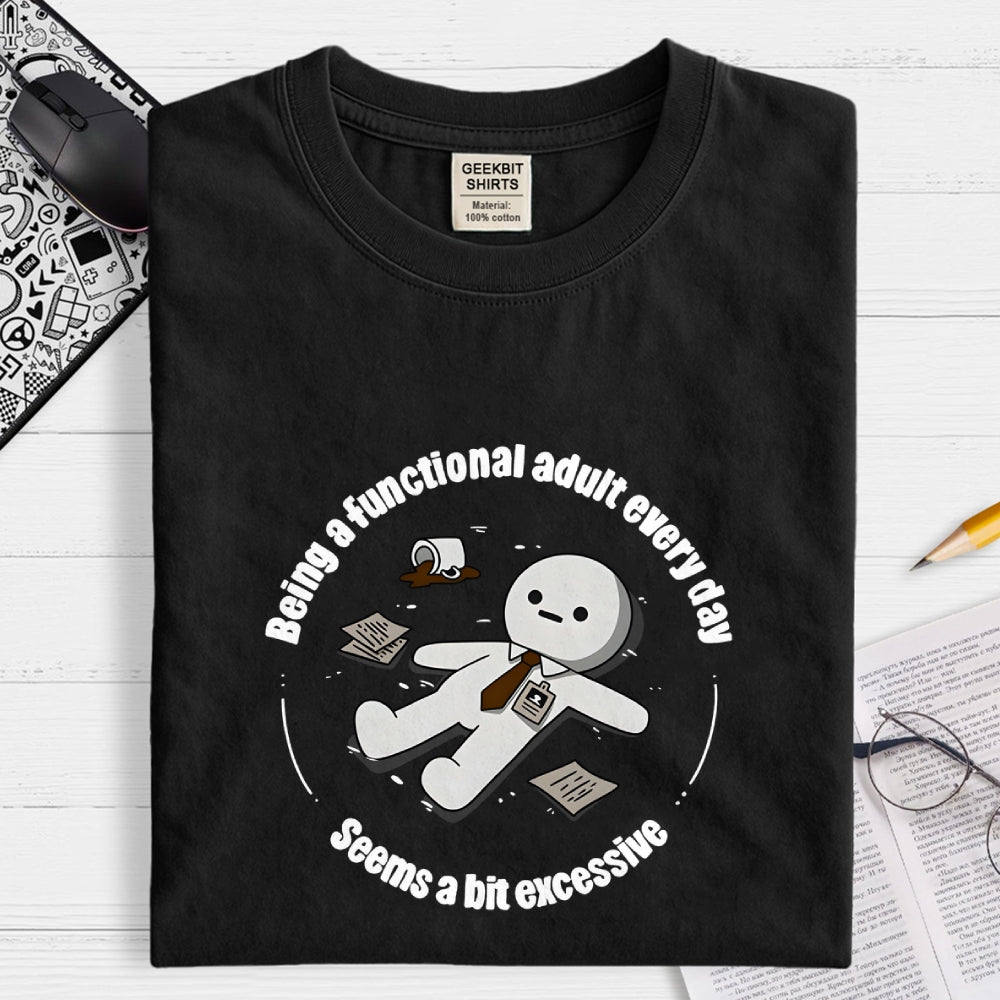 Being a functional adult every day Geek T-Shirt
