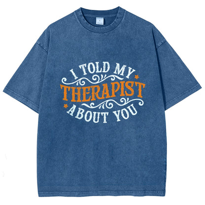 I Told My Therapist About You Vintage Distressed T-shirt