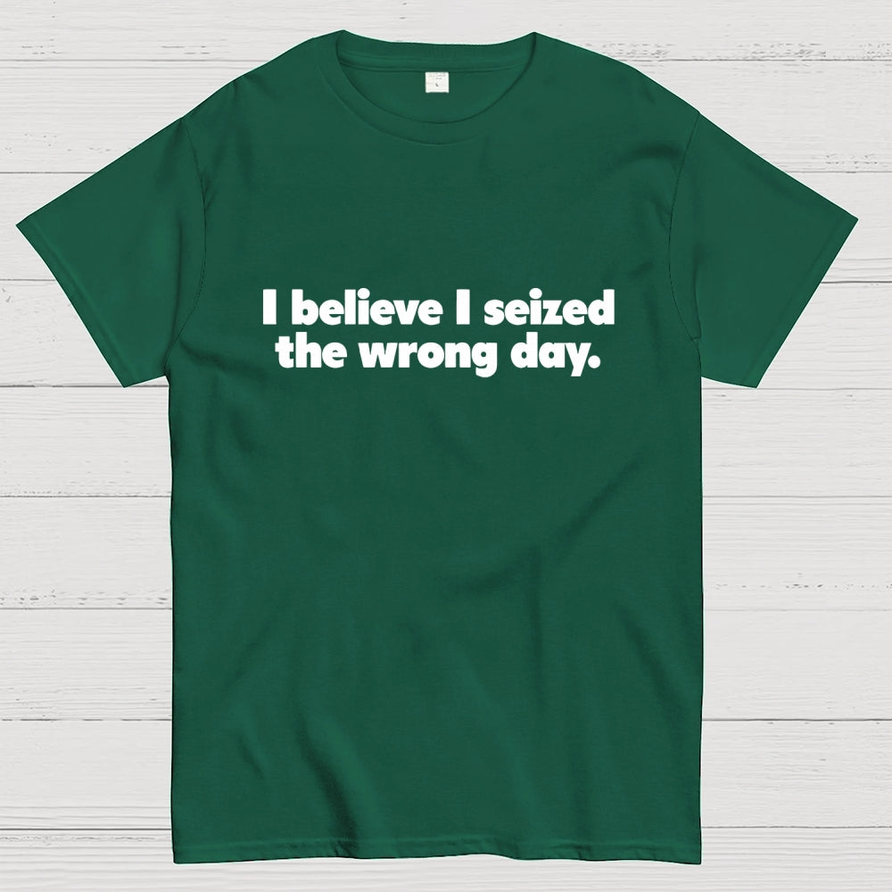 I Seized The Wrong Day Geek T-Shirt
