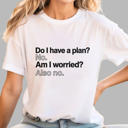 Do I have a plan? No. Am I worried? Also no. Geek T-Shirt