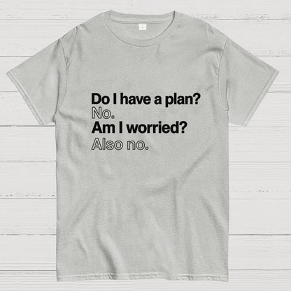Do I have a plan? No. Am I worried? Also no. Geek T-Shirt