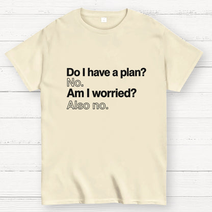Do I have a plan? No. Am I worried? Also no. Geek T-Shirt