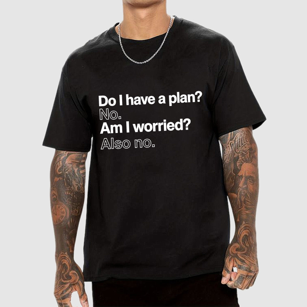 Do I have a plan? No. Am I worried? Also no. Geek T-Shirt