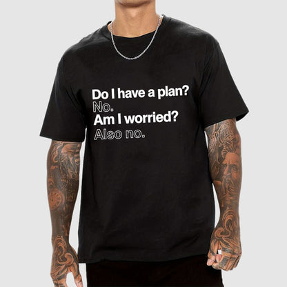 Do I have a plan? No. Am I worried? Also no. Geek T-Shirt