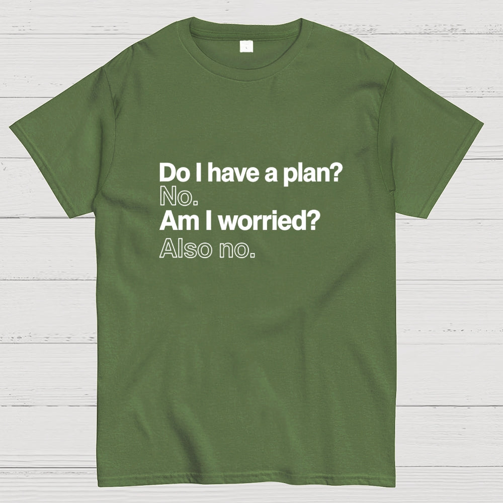 Do I have a plan? No. Am I worried? Also no. Geek T-Shirt