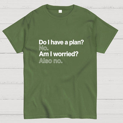 Do I have a plan? No. Am I worried? Also no. Geek T-Shirt
