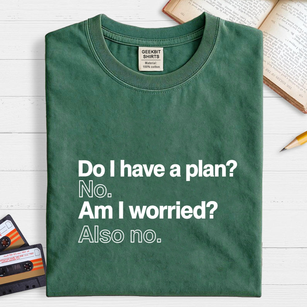 Do I have a plan? No. Am I worried? Also no. Geek T-Shirt