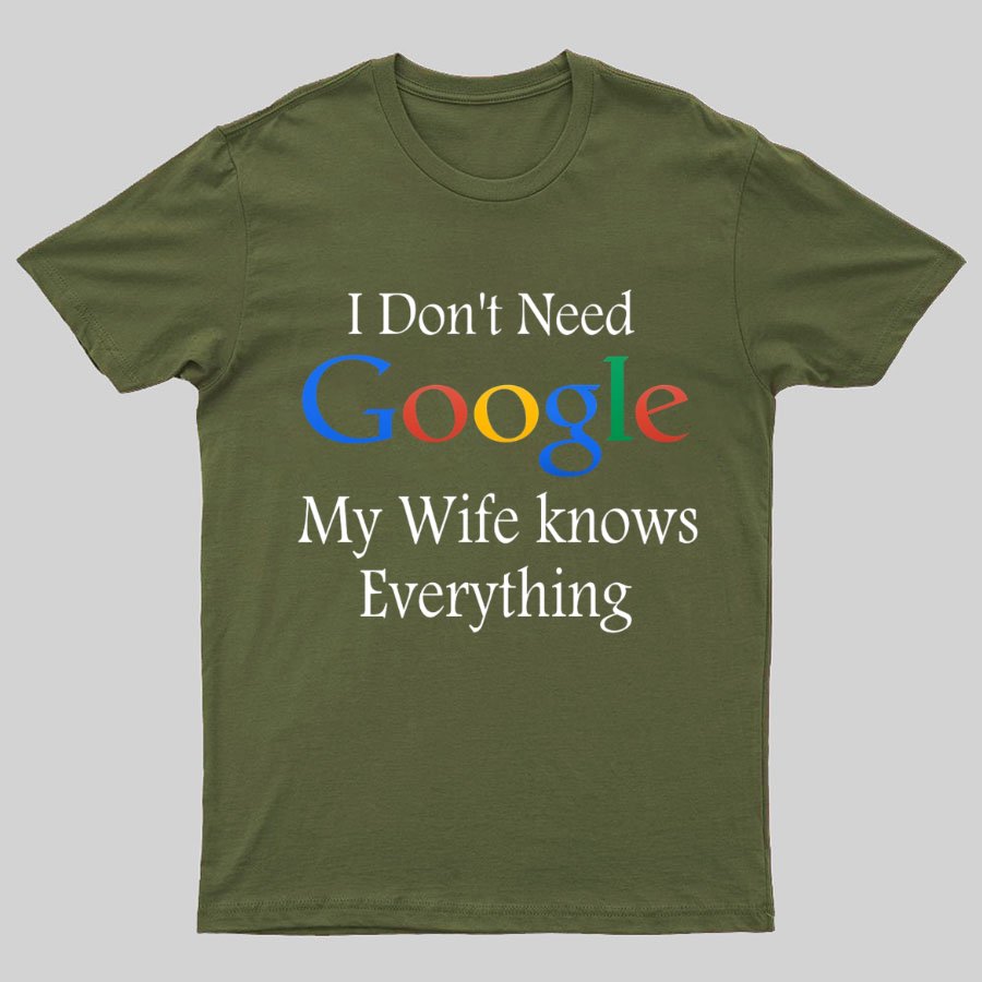 I Don't Need Google My Wife Knows Everything Funny Geeky T-Shirt