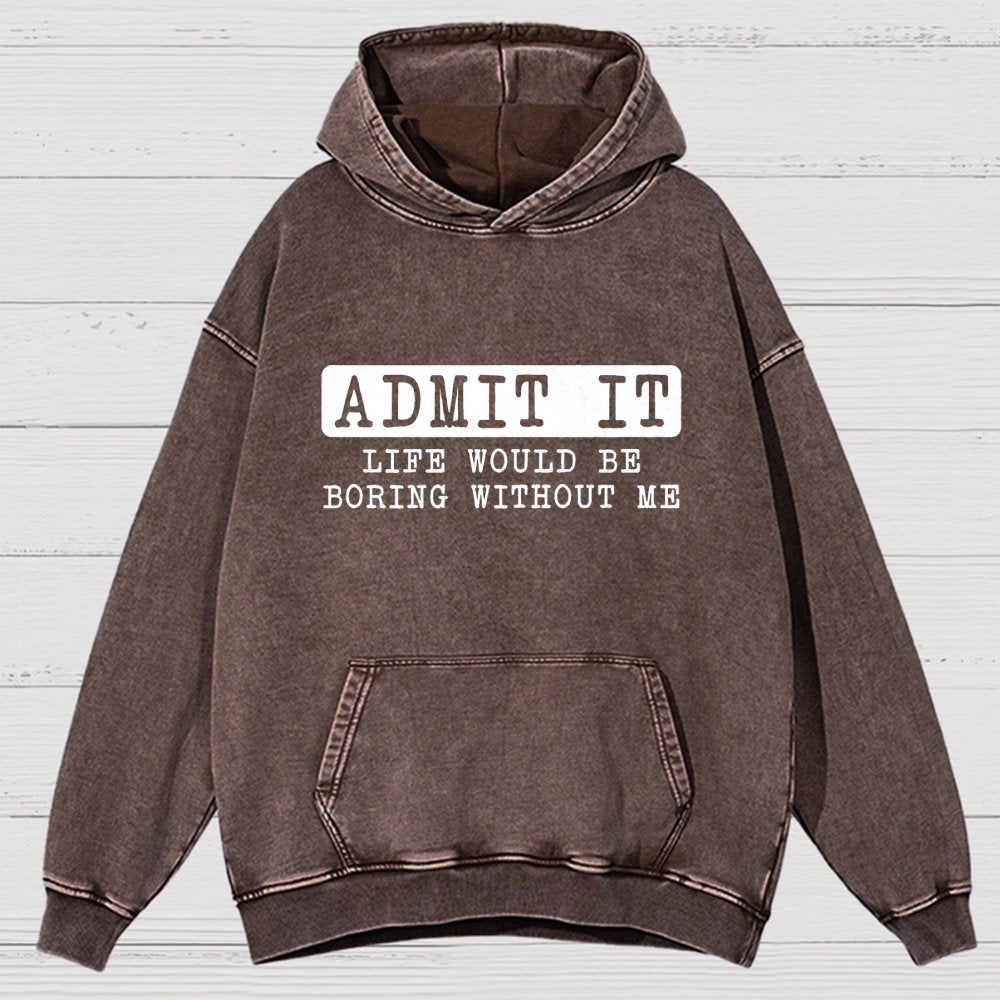 Admit It Life Would Be Boring Without Me Vintage Distressed Hoodie