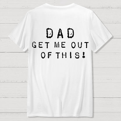 Dad get me out of this one Front And Back Printing Geek T-Shirt