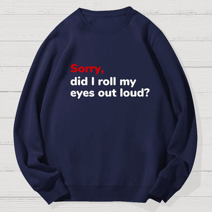Sorry, Did T Roll My Eyes Out Loud? Geek Cotton Sweatshirt