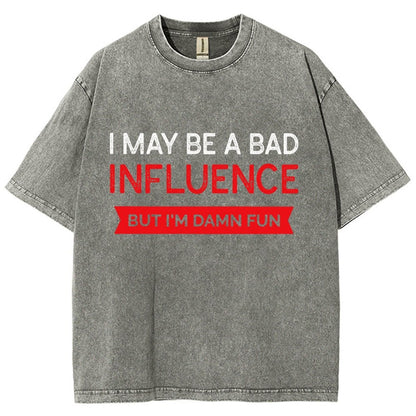 I May be a bad influence but i'm damn fun Vintage Distressed T-shirt